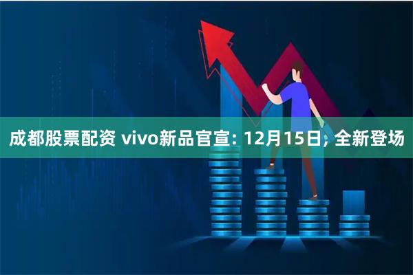 成都股票配资 vivo新品官宣: 12月15日, 全新登场